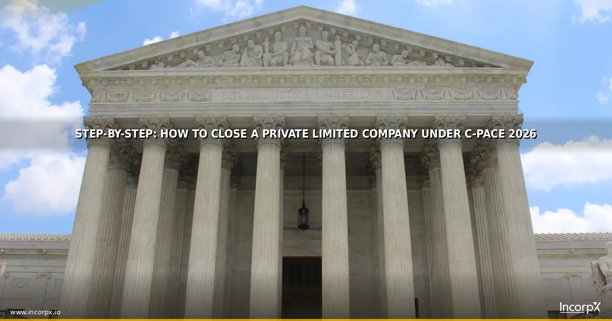 Step-by-Step: How to Close a Private Limited Company Under C-PACE 2026