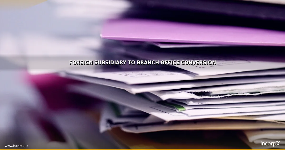 Foreign Subsidiary to Branch Office Conversion